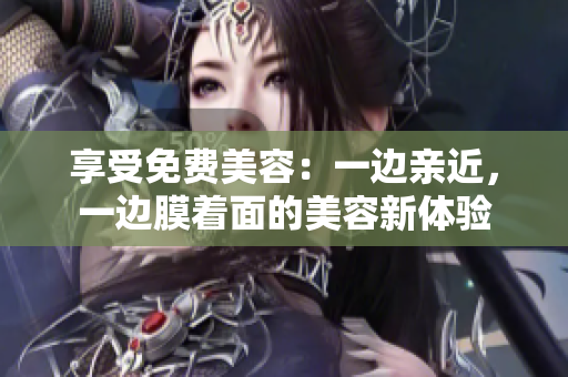 享受免费美容：一边亲近，一边膜着面的美容新体验
