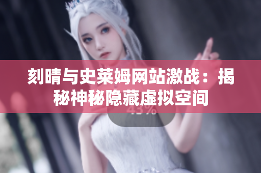 刻晴与史莱姆网站激战：揭秘神秘隐藏虚拟空间