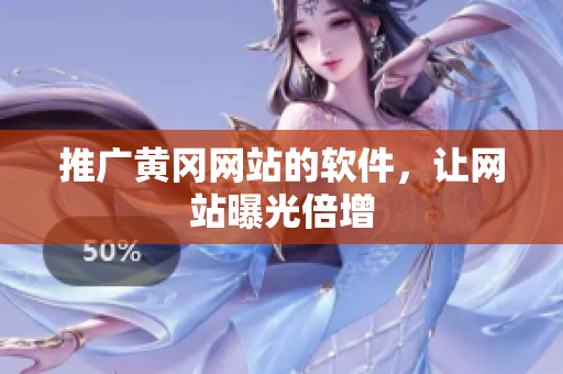推广黄冈网站的软件，让网站曝光倍增