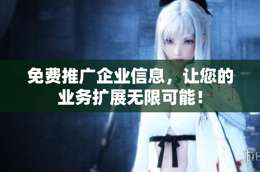 免费推广企业信息，让您的业务扩展无限可能！