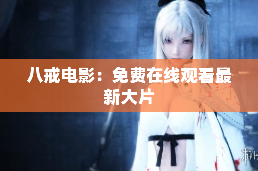 八戒电影：免费在线观看最新大片