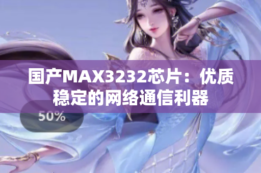 国产MAX3232芯片：优质稳定的网络通信利器