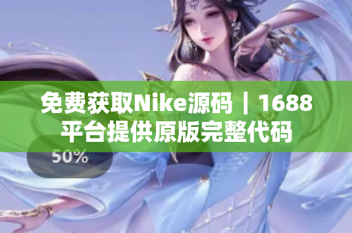 免费获取Nike源码｜1688平台提供原版完整代码
