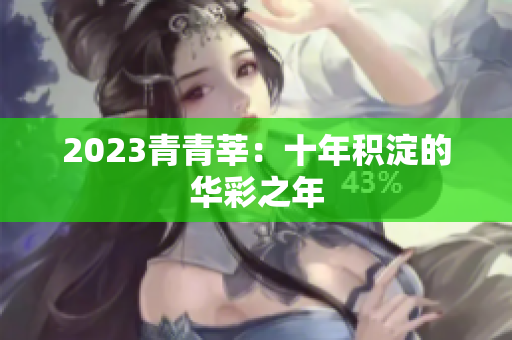 2023青青莘：十年积淀的华彩之年