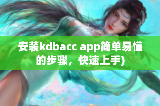 安装kdbacc app简单易懂的步骤，快速上手)