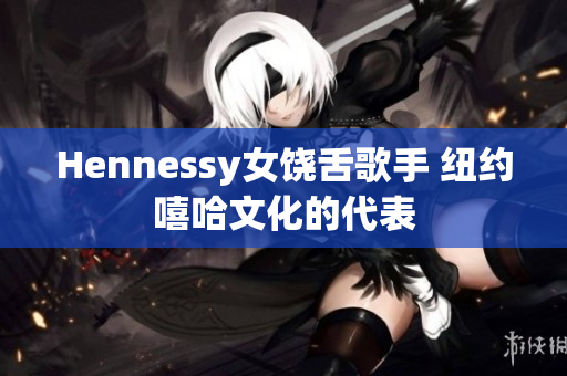 Hennessy女饶舌歌手 纽约嘻哈文化的代表