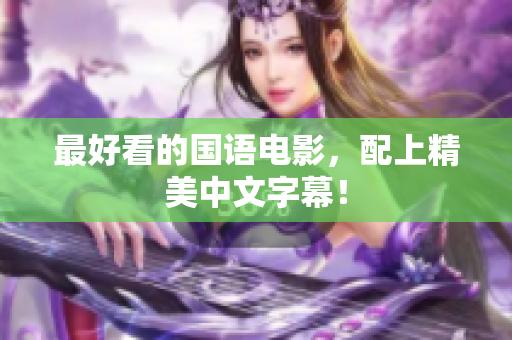 最好看的国语电影，配上精美中文字幕！