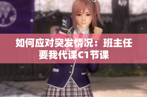 如何应对突发情况：班主任要我代课C1节课