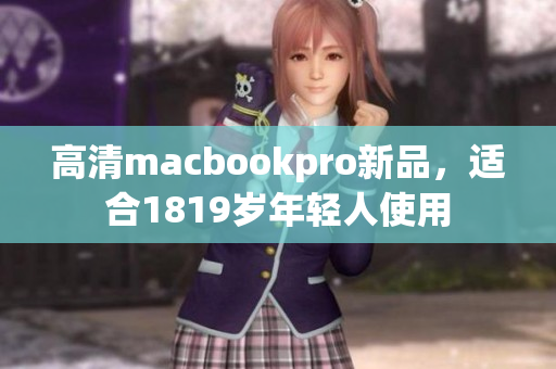高清macbookpro新品，适合1819岁年轻人使用