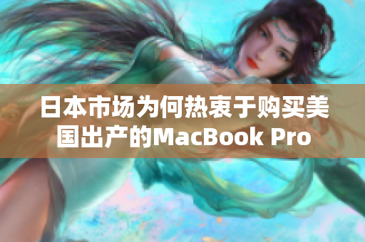 日本市场为何热衷于购买美国出产的MacBook Pro