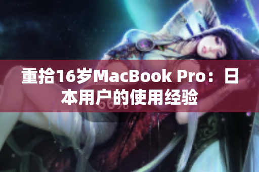 重拾16岁MacBook Pro：日本用户的使用经验
