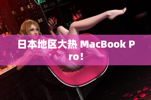日本地区大热 MacBook Pro！