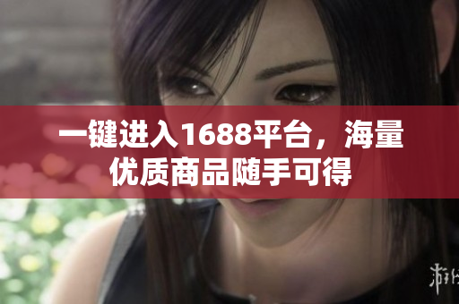一键进入1688平台，海量优质商品随手可得