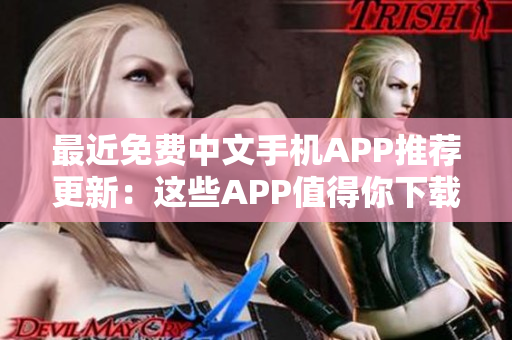 最近免费中文手机APP推荐更新：这些APP值得你下载试用!