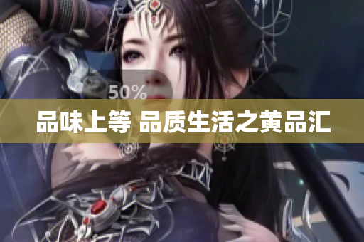 品味上等 品质生活之黄品汇