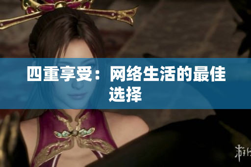 四重享受：网络生活的最佳选择
