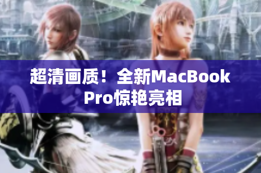 超清画质！全新MacBook Pro惊艳亮相