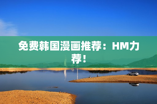 免费韩国漫画推荐：HM力荐！