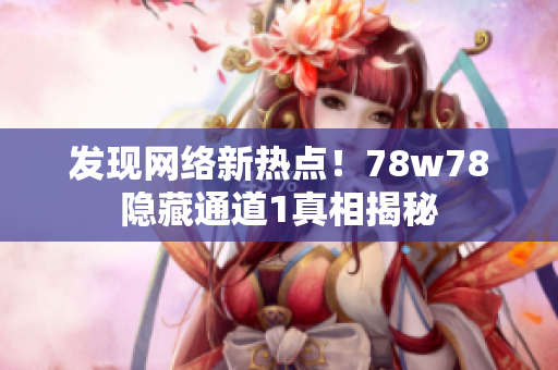 发现网络新热点！78w78隐藏通道1真相揭秘