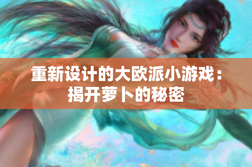 重新设计的大欧派小游戏：揭开萝卜的秘密