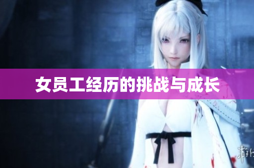女员工经历的挑战与成长