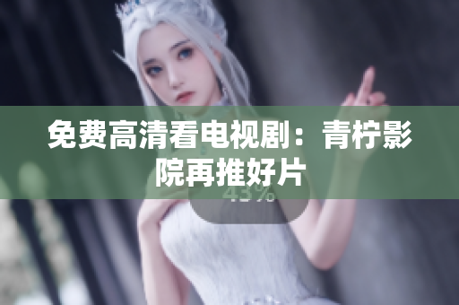 免费高清看电视剧：青柠影院再推好片