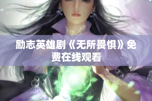 励志英雄剧《无所畏惧》免费在线观看