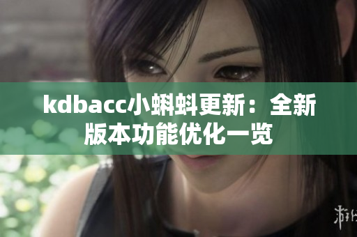 kdbacc小蝌蚪更新：全新版本功能优化一览