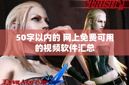 50字以内的 网上免费可用的视频软件汇总