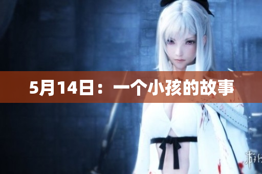 5月14日：一个小孩的故事