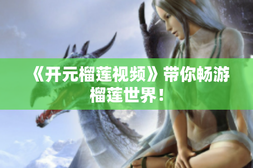《开元榴莲视频》带你畅游榴莲世界！