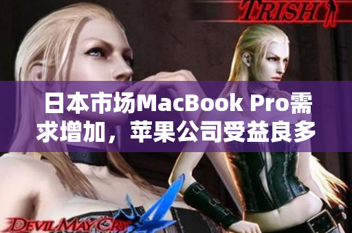 日本市场MacBook Pro需求增加，苹果公司受益良多