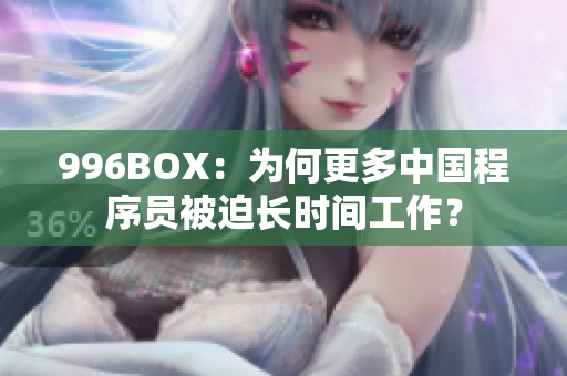 996BOX：为何更多中国程序员被迫长时间工作？