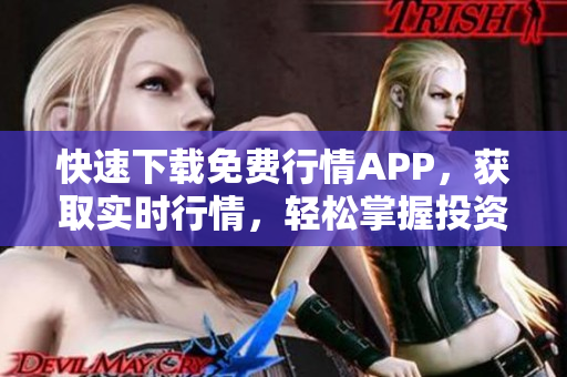 快速下载免费行情APP，获取实时行情，轻松掌握投资机会