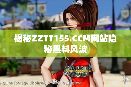 揭秘ZZTT155.CCM网站隐秘黑料风波