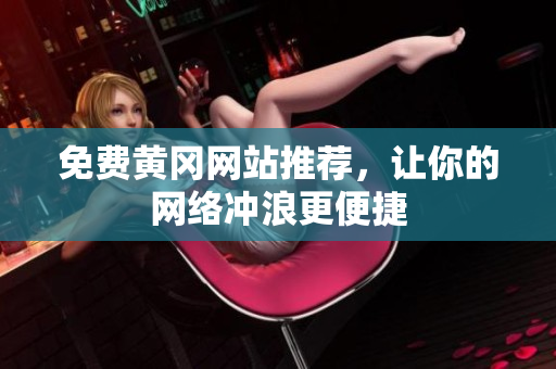 免费黄冈网站推荐，让你的网络冲浪更便捷