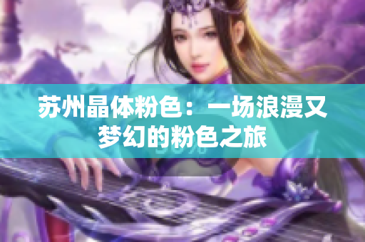 苏州晶体粉色：一场浪漫又梦幻的粉色之旅