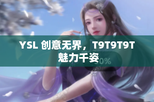 YSL 创意无界，T9T9T9T 魅力千姿