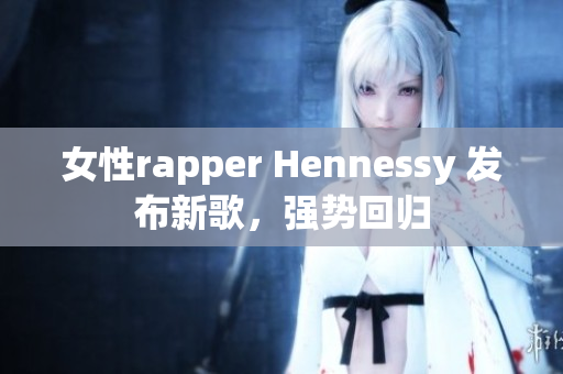女性rapper Hennessy 发布新歌，强势回归