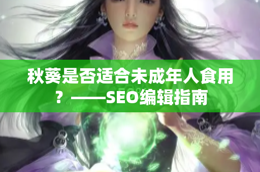 秋葵是否适合未成年人食用？——SEO编辑指南