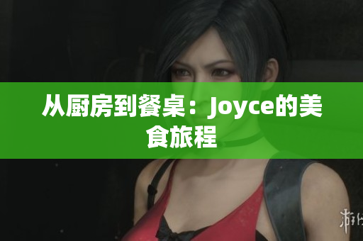 从厨房到餐桌：Joyce的美食旅程