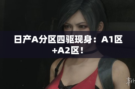 日产A分区四驱现身：A1区+A2区！