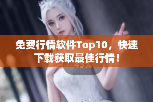 免费行情软件Top10，快速下载获取最佳行情！