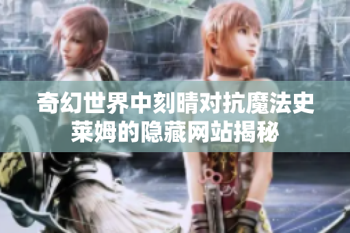 奇幻世界中刻晴对抗魔法史莱姆的隐藏网站揭秘
