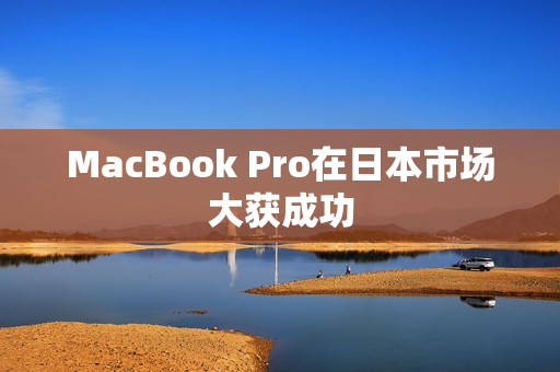 MacBook Pro在日本市场大获成功