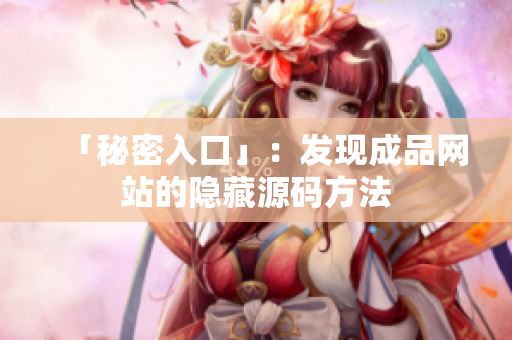 「秘密入口」：发现成品网站的隐藏源码方法