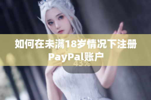 如何在未满18岁情况下注册PayPal账户