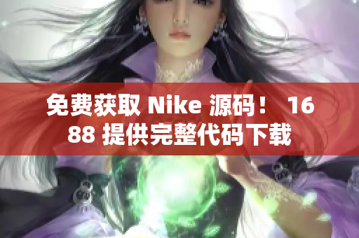 免费获取 Nike 源码！ 1688 提供完整代码下载