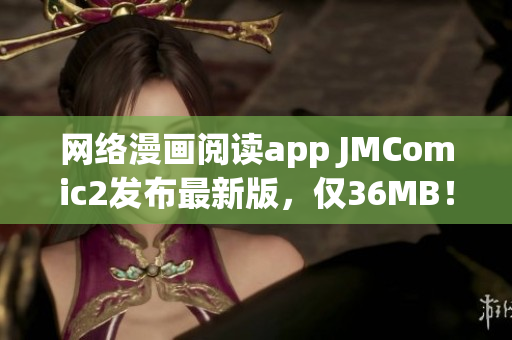 网络漫画阅读app JMComic2发布最新版，仅36MB！