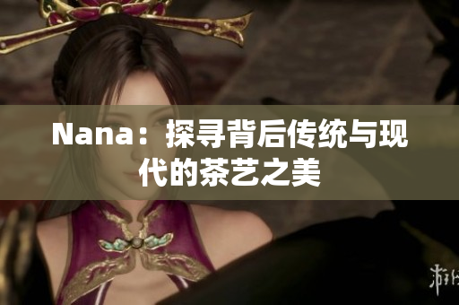 Nana：探寻背后传统与现代的茶艺之美